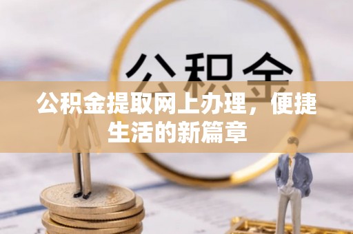 尖扎公积金提取网上办理，便捷生活的新篇章
