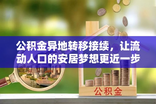 尖扎公积金异地转移接续，让流动人口的安居梦想更近一步