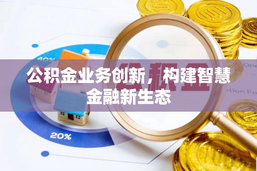 尖扎公积金业务创新，构建智慧金融新生态