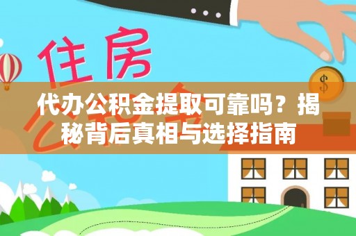 尖扎代办公积金提取可靠吗？揭秘背后真相与选择指南