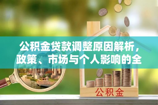尖扎公积金贷款调整原因解析，政策、市场与个人影响的全面解读