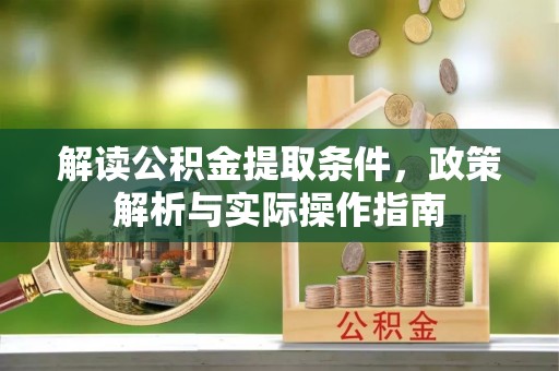 尖扎解读公积金提取条件，政策解析与实际操作指南