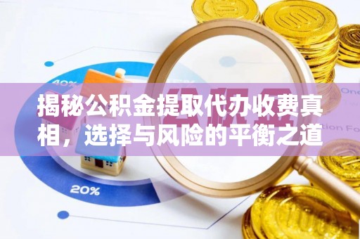 尖扎揭秘公积金提取代办收费真相，选择与风险的平衡之道