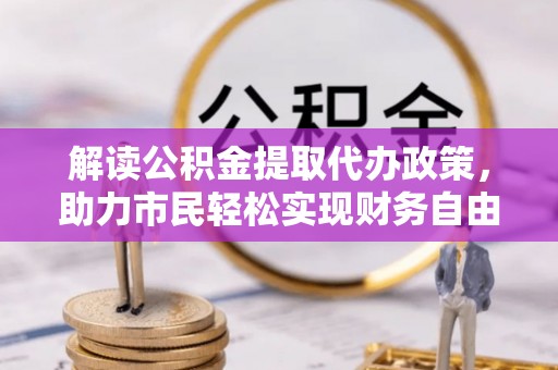尖扎解读公积金提取代办政策，助力市民轻松实现财务自由