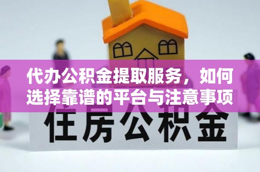 尖扎代办公积金提取服务，如何选择靠谱的平台与注意事项