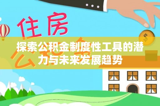 尖扎探索公积金制度性工具的潜力与未来发展趋势