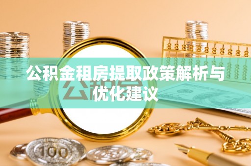 尖扎公积金租房提取政策解析与优化建议
