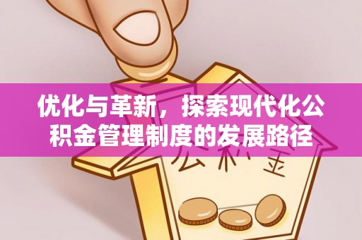 尖扎优化与革新，探索现代化公积金管理制度的发展路径