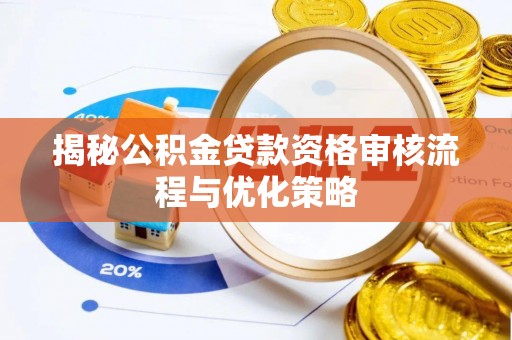 尖扎揭秘公积金贷款资格审核流程与优化策略