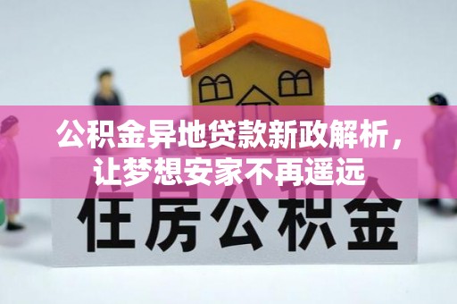 尖扎公积金异地贷款新政解析，让梦想安家不再遥远