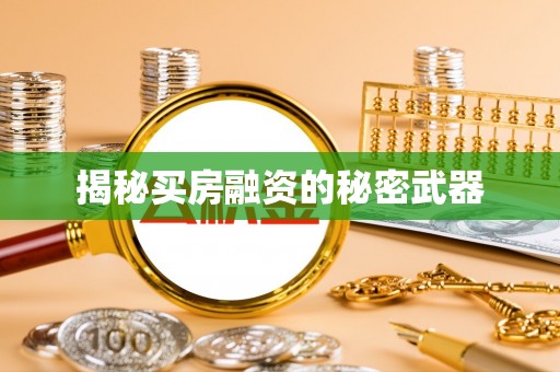 尖扎揭秘买房融资的秘密武器