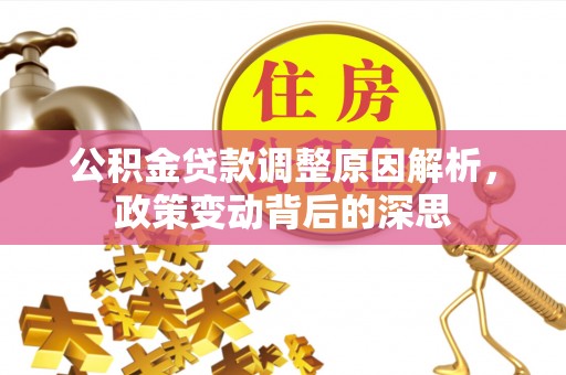 尖扎公积金贷款调整原因解析，政策变动背后的深思