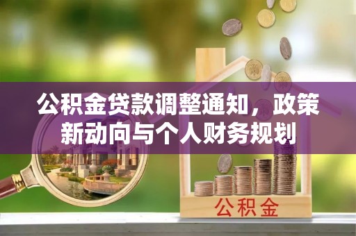 尖扎公积金贷款调整通知，政策新动向与个人财务规划