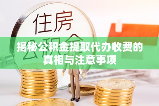 尖扎揭秘公积金提取代办收费的真相与注意事项