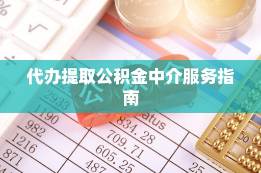 尖扎代办提取公积金中介服务指南