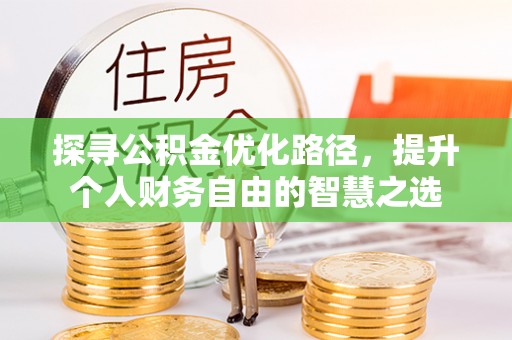 尖扎探寻公积金优化路径，提升个人财务自由的智慧之选