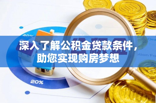 尖扎深入了解公积金贷款条件，助您实现购房梦想