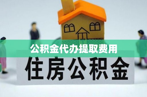 尖扎公积金代办提取费用