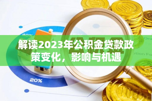 尖扎解读2023年公积金贷款政策变化，影响与机遇