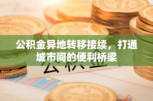 尖扎公积金异地转移接续，打通城市间的便利桥梁