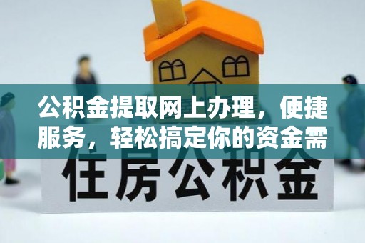 尖扎公积金提取网上办理，便捷服务，轻松搞定你的资金需求