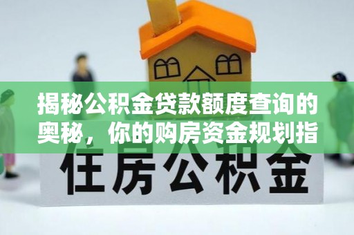 尖扎揭秘公积金贷款额度查询的奥秘，你的购房资金规划指南