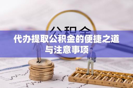 尖扎代办提取公积金的便捷之道与注意事项