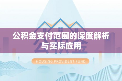 尖扎公积金支付范围的深度解析与实际应用