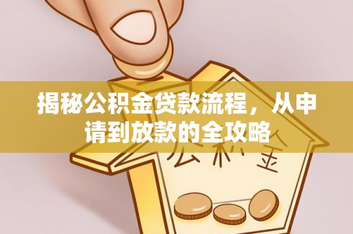 尖扎揭秘公积金贷款流程，从申请到放款的全攻略
