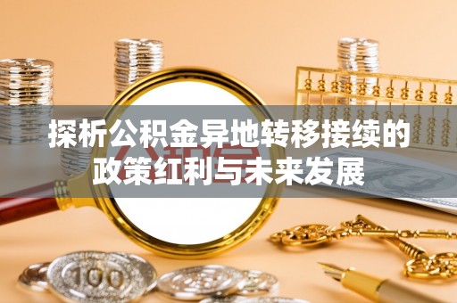 尖扎探析公积金异地转移接续的政策红利与未来发展