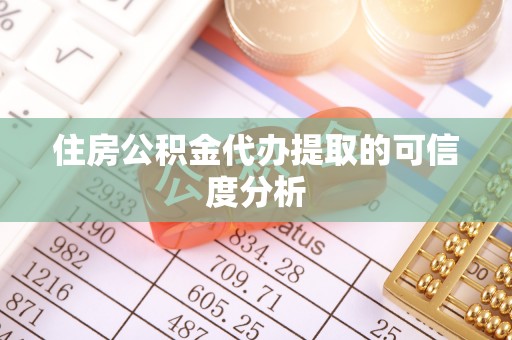 尖扎住房公积金代办提取的可信度分析