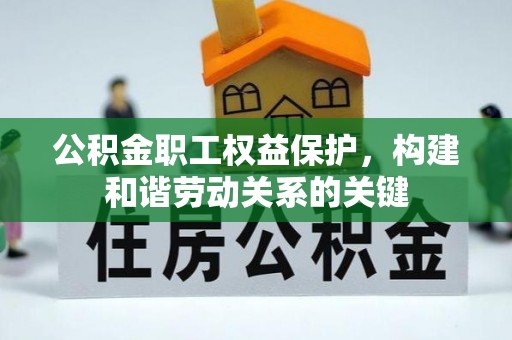 尖扎公积金职工权益保护，构建和谐劳动关系的关键