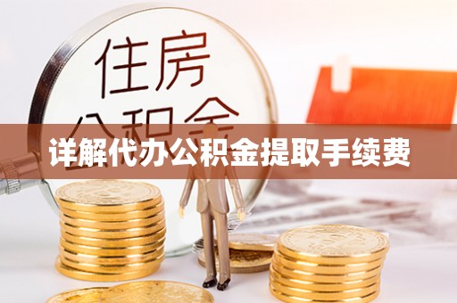 尖扎详解代办公积金提取手续费