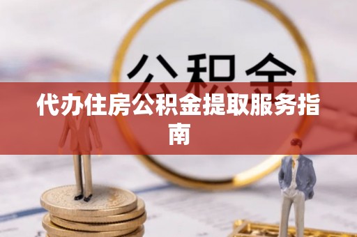 尖扎代办住房公积金提取服务指南