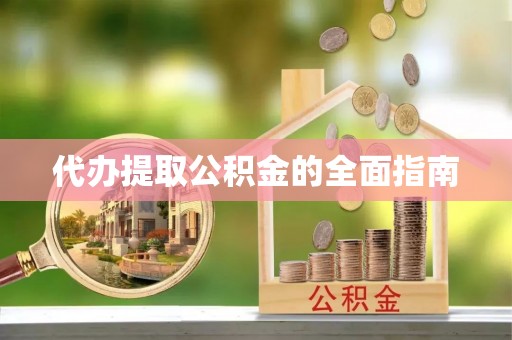 尖扎代办提取公积金的全面指南