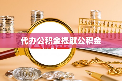 尖扎代办公积金提取公积金