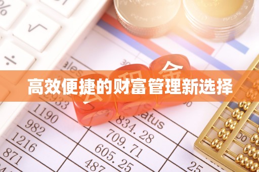 尖扎高效便捷的财富管理新选择