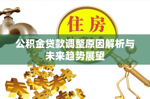 尖扎公积金贷款调整原因解析与未来趋势展望